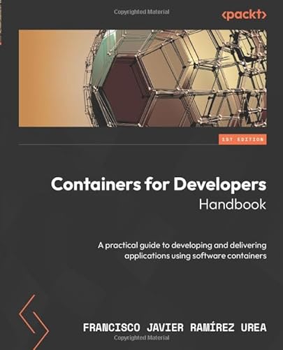 Containers for Developers Handbook: A practical guide to developing and delivering applications using software containers von Packt Publishing